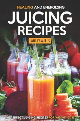 Read online Healing and Energizing Juicing Recipes: The Perfect Juicing Recipes for Weight Loss - Molly Mills | ePub