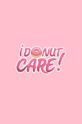Read I Donut Care: Lined Journal - I Donut Care Funny Doughnut Food Lover Gift - Pink Ruled Diary, Prayer, Gratitude, Writing, Travel, Notebook For Men Women - 6x9 120 pages - Ivory Paper - Boredkoalas Donut Journals | PDF