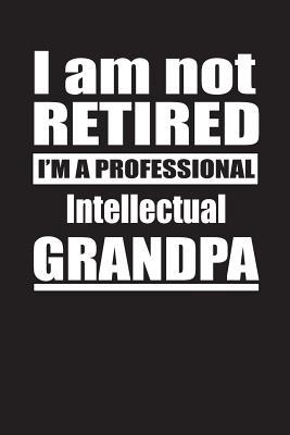 Read I Am Not Retired I'm A Professional Intellectual Grandpa: Blank Lined Notebook Journal - Retyre Publishing | PDF