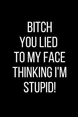 Download Bitch You Lied To My Face Thinking I'm Stupid!: Hurt Feelings Emotional Heartbroken Anger Management Blank Lined Journal-120 Pages 6 x 9 - Rolling Cat Publishing | PDF
