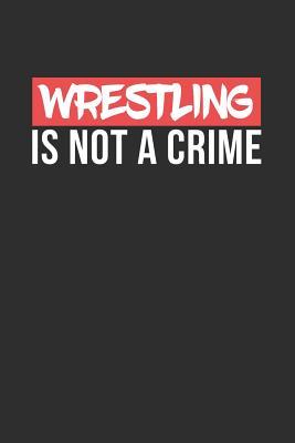 Read online Wrestling is not a Crime: 100 page 6 x 9 Blank lined journal for Martial Arts lovers perfect Gift to jot down his ideas and notes - Darren Smart | PDF