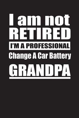 Read I Am Not Retired I'm A Professional Change A Car Battery Grandpa: Blank Lined Notebook Journal - Retyre Publishing | PDF