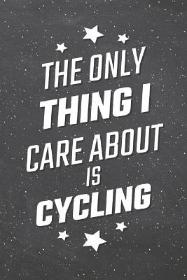 Read The Only Thing I Care About Is Cycling: Cycling Notebook, Planner or Journal Size 6 x 9 110 Lined Pages Office Equipment, Supplies Funny Cycling Gift Idea for Christmas or Birthday -  file in ePub