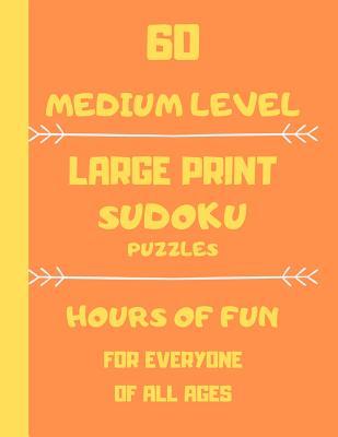 Read online 60 Medium Level Large Print Sudoku Puzzles Hours Of Fun For Everyone Of All Ages: 60 Large print games one puzzle per page - Dorothy Ann | ePub