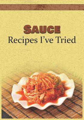 Read Sauce Recipes I've Tried: Blank Recipe Book and Personal Cookbook to Write in and Rate All the Sauce Recipes You Have Tried or Want to Use - Recipe Essentials file in ePub