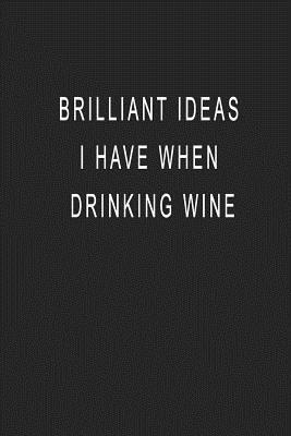 Read online Brilliant Ideas I Have When Drinking Wine: Blank Lined Journal Notebook (6 x9 inches) - 110 Pages - Yourjournal Worldwide file in PDF