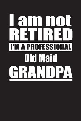 Download I Am Not Retired I'm A Professional Old Maid Grandpa: Blank Lined Notebook Journal - Retyre Publishing file in PDF