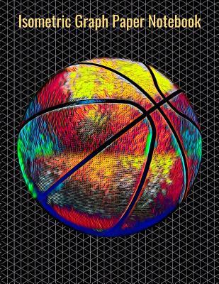 Read online Isometric Graph Paper Notebook: Equilateral Triangles, 120 Pages, Vibrant Basketball Cover, 8.5 x 11 inches (21.59 x 27.94 cm) - Nick Darker file in PDF