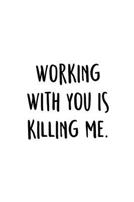 Download Working With You Is Killing Me.: An Irreverent Snarky Humorous Sarcastic Funny Office Coworker & Boss Congratulation Appreciation Gratitude Thank You Gift -  file in PDF