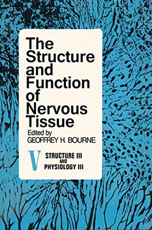 Read online The Structure and Function of Nervous Tissue V5: Structure III and Physiology III - Geoffrey Bourne | ePub