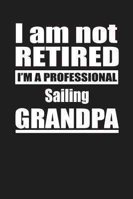 Download I Am Not Retired I'm A Professional Sailing Grandpa: Blank Lined Notebook Journal - Retyre Publishing | PDF