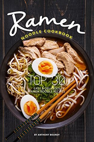 Read online Ramen Noodle Cookbook: Top 30 Easy & Delicious Ramen Noodle Recipes - Anthony Boundy | PDF