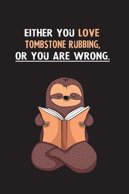 Read Either You Love Tombstone Rubbing, Or You Are Wrong.: Blank Lined Notebook Journal With A Cute and Lazy Sloth Reading - Eithrsloth Publishing file in ePub