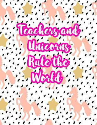 Download Teachers and Unicorns Rule the World: Cute Lined Journal Notebook Lesson Planner and Grade Book with Funny Quote and Unicorn Cover - Perfect for Teacher Appreciation Gifts, End of the Year and Retirement Present - Better Than Thank You Cards: Code 2301 - Paloma Koch file in ePub