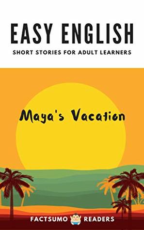 Read Easy English Short Stories for Adult Learners: Maya’s Vacation - FactSumo Readers file in ePub