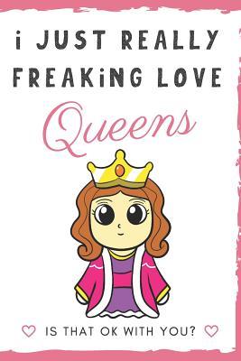 Download I Just Really Freaking Love Queens. Is That OK With You?: Cute and Funny Notebook and Journal. For Girls and Boys of All Ages. Perfect For Writing, Drawing, Journaling Sketching and Crayon Coloring - Originalcoloringpages Com Publishing | PDF