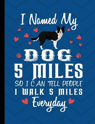 Read I Named My Dog 5 Miles So I Could Tell People I Walk 5 Miles Everyday: Border Collie School Notebook 100 Pages Wide Ruled Paper -  file in PDF