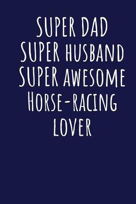 Read online Super Dad Super Husband Super Awesome Horse-racing Lover: Blank Lined Blue Notebook Journal - Superdad Publishing file in PDF
