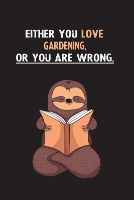 Read online Either You Love Gardening, Or You Are Wrong.: Blank Lined Notebook Journal With A Cute and Lazy Sloth Reading - Eithrsloth Publishing file in PDF