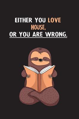 Read Either You Love House, Or You Are Wrong.: Blank Lined Notebook Journal With A Cute and Lazy Sloth Reading - Eithrsloth Publishing | ePub