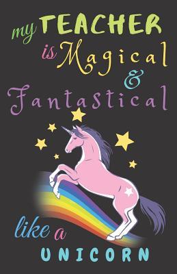 Read online My Teacher Is Fantastical & Magical Like A Unicorn: Teacher Notebook Gift - Teacher Gift Appreciation - Teacher Thank You Gift - Gift For Teachers - 5.5x 8.5 inches, 100 pages - Zone365 Creative Journals file in PDF