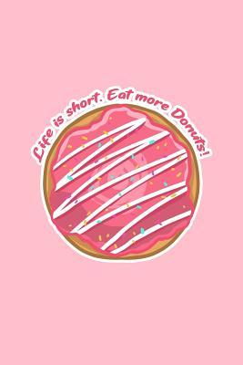 Read online Life Is Short Eat More Donuts: Lined Journal - Life Is Short Eat More Donuts Funny Doughnut Gift - Pink Ruled Diary, Prayer, Gratitude, Writing, Travel, Notebook For Men Women - 6x9 120 pages - Ivory Paper - Boredkoalas Donut Journals | PDF