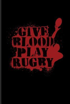 Download Give Blood Play Rugby: Funny Rugby Player Quote Journal For Trainer, Coaches, Team Sport & Competition Fans Fans - 6x9 - 100 Blank Lined Pages - Yeoys Sports | ePub