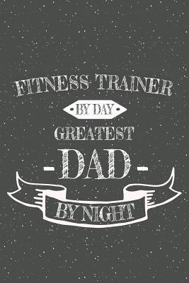 Read Fitness Trainer By Day Greatest Dad By Night: Notebook, Planner or Journal Size 6 x 9 110 Lined Pages Office Equipment, Supplies Great Gift Idea for Christmas or Birthday for a Fitness Trainer -  | PDF