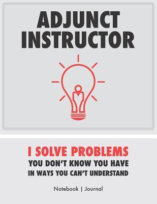 Download Adjunct Instructor - I Solve Problems You Don't Know You Have In Ways You Can't Understand - Notebook Journal - Hugh Nivers file in PDF