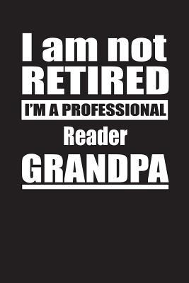 Download I Am Not Retired I'm A Professional Reader Grandpa: Blank Lined Notebook Journal - Retyre Publishing | PDF