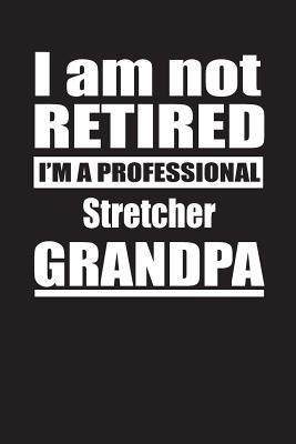 Download I Am Not Retired I'm A Professional Stretcher Grandpa: Blank Lined Notebook Journal - Retyre Publishing | ePub