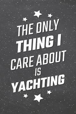 Read online The Only Thing I Care About Is Yachting: Yachting Notebook, Planner or Journal Size 6 x 9 110 Lined Pages Office Equipment, Supplies Funny Yachting Gift Idea for Christmas or Birthday -  file in ePub