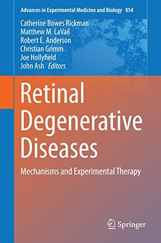 Download Retinal Degenerative Diseases: Mechanisms and Experimental Therapy (Advances in Experimental Medicine and Biology Book 854) - Catherine Bowes Rickman | PDF