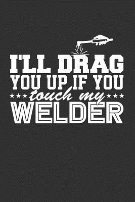 Download I'll Drag You Up if You Touch My Welder: Blank Lined Journal -  | ePub