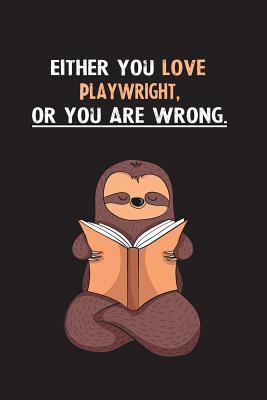 Read online Either You Love Playwright, Or You Are Wrong.: Blank Lined Notebook Journal With A Cute and Lazy Sloth Reading - Eithrsloth Publishing file in PDF