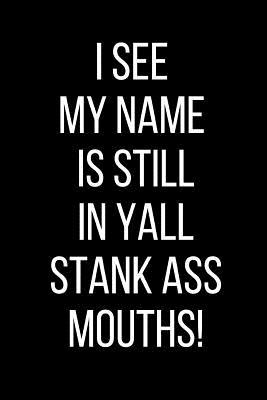 Read online I See My Name Is Still In Yall Stank Ass Mouths!: Hurt Feelings Emotional Heartbroken Anger Management Blank Lined Journal-120 Pages 6 x 9 - Rolling Cat Publishing | ePub
