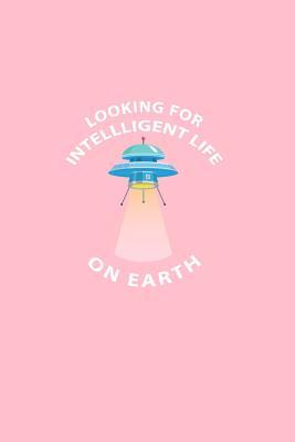 Read Looking For Intelligent Life On Earth: Lined Journal - Looking For Intelligent Life On Earth Black Cool Fun-ny Gift - Pink Ruled Diary, Prayer, Gratitude, Writing, Travel, Notebook For Men Women - 6x9 120 pages - Ivory Paper - Gcjournals Alien Journals | ePub