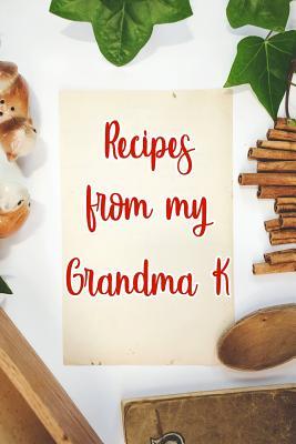 Read Recipes From My Grandma K: Blank Recipe Book to Write In. Gift of Grandmothers Favorite Recipes -  file in PDF