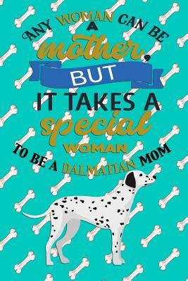 Read Any Woman Can Be A Mother But, It Takes A Special Woman To Be A Dalmatian Mom: Journal Composition Notebook for Dog and Puppy Lovers - Critter Lovers Creations file in ePub