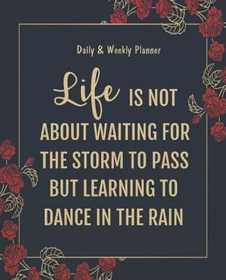 Download Daily & Weekly Planner - Life is not about waiting for the storm to pass but learning to dance in the rain: Floral Daily Weekly Planner Organizer, Weekly Daily Journal 7.5 x 9.25 - Jenny Z Rivas | ePub