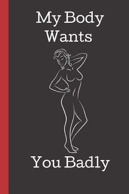 Download My Body Wants You Badly: A Funny Lined Notebook. Blank Novelty journal, perfect as a Gift (& Better than a card) for your Amazing partner! Lined Notebook -  | ePub