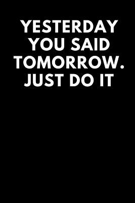 Read Yesterday You Said Tomorrow. Just Do It: Lined Journal / Notebooks 120 Pages (6 X 9) - 3 Rs Publishers file in PDF
