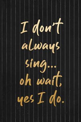 Read I Don't Always Sing Oh Wait, Yes I Do.: Blank Lined Notebook ( Musical ) Black -  file in PDF