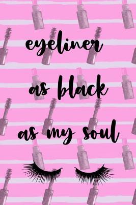Read online Eyeliner As Black As My Soul: Blank Lined Notebook Journal Diary Composition Notepad 120 Pages 6x9 Paperback ( Eyeliner ) 3 -  file in ePub