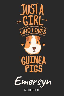 Read online Just A Girl Who Loves Guinea Pigs - Emersyn - Notebook: Cute Blank Lined Personalized & Customized Guinea Pig Name School Notebook / Journal for Girls & Women. Funny Guinea Pig Accessories & Stuff. Back To School, Birthday, Christmas & Name Day Gift. - Guinea Pig Love Publishing file in PDF