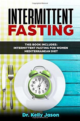 Read Intermittent Fasting: 2 Manuscripts: Intermittent Fasting for Women   Mediterranean Diet. The beginners guide to lose weight, heal your body through special processes and a low Carb fat food plan. - Dr. Kelly Jason | ePub