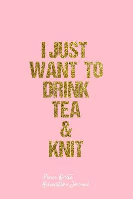 Read online Peace QuoteRelaxation Journal: Dot Grid Gift Idea - I Just Want To Drink Tea & Knit Peace QuoteRelaxation Quote Journal - Pink Dotted Diary, Planner, Gratitude, Writing, Travel, Goal, Bullet Notebook - 6x9 120 pages - Vepa Jour Peace Quoterelaxation Journal | PDF
