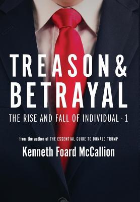 Read online Treason & Betrayal: The Rise and Fall of Individual - 1 - Kenneth Foard McCallion | ePub