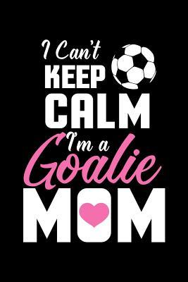 Read I Can't Keep Calm I'm a Goalie Mom: Notebook 120 Pages Journal 6x9 Blank Line -  | ePub