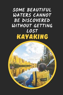 Read Some Beautiful Waters Cannot Be Discovered Without Getting Lost: Kayaking Novelty Lined Notebook Journal Perfect Gift Item - Joy Books Hub | PDF
